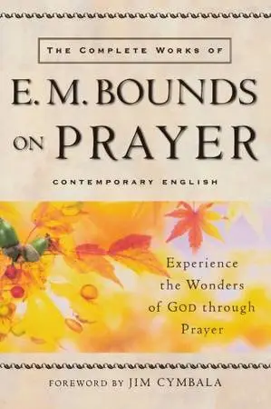 The Complete Works of E.M. Bounds on Prayer (New)