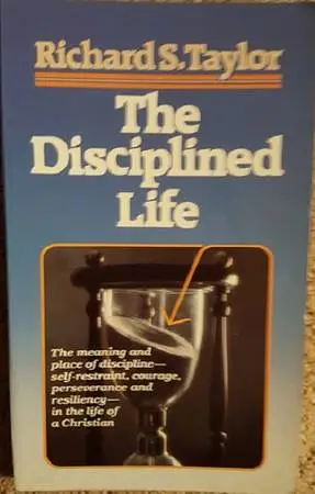 The Disciplined Life by Richard Shelley Taylor