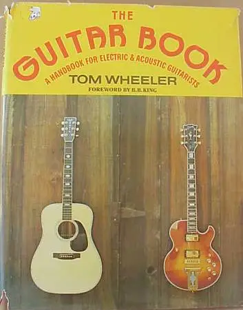 THE GUITAR BOOK: A HANDBOOK FOR ELECTRIC AND ACOUSTIC By Tom Wheeler