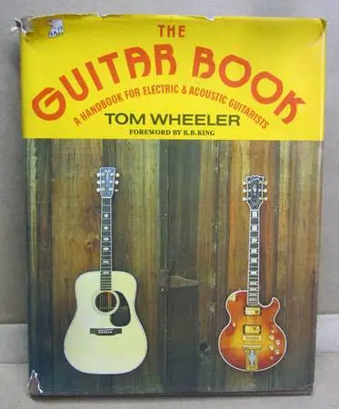 THE GUITAR BOOK: A HANDBOOK FOR ELECTRIC AND ACOUSTIC By Tom Wheeler